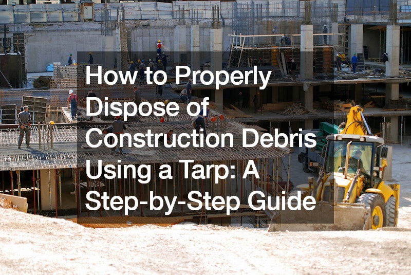 How To Properly Dispose Of Construction Debris Using A Tarp A Step-by ...