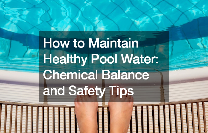 How to Maintain Healthy Pool Water Chemical Balance and Safety Tips