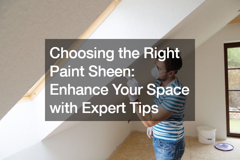 Choosing the Right Paint Sheen Enhance Your Space with Expert Tips